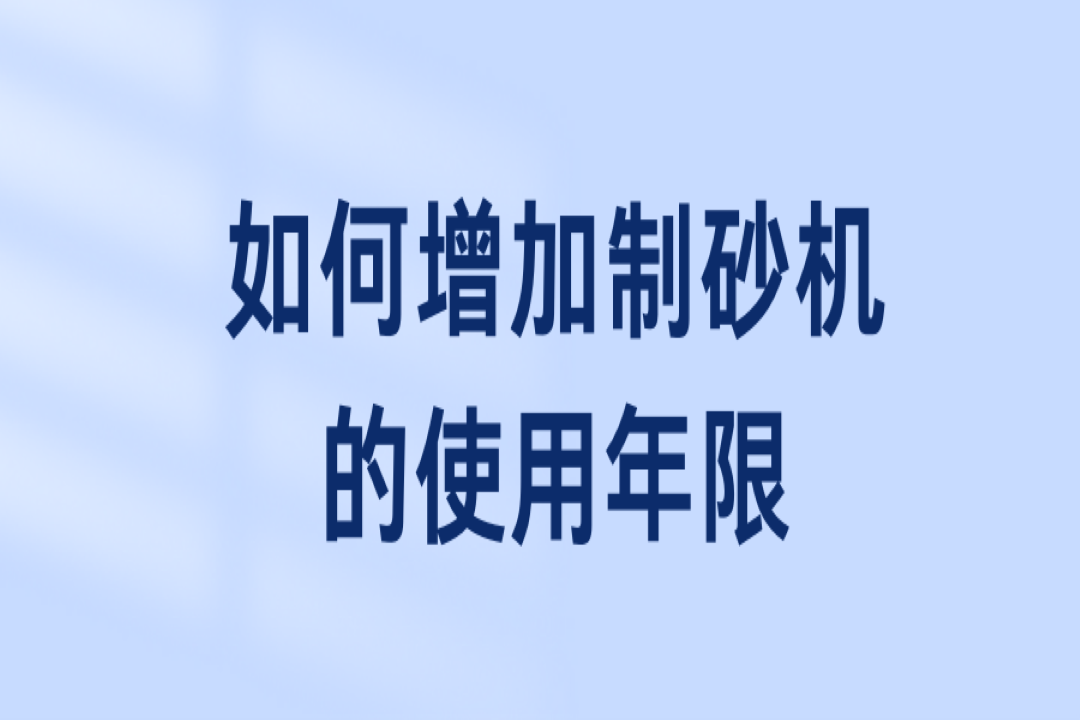 如何增加制砂機(jī)的使用年限？